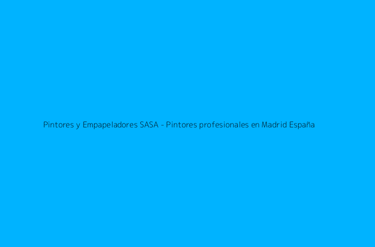 Pintores y Empapeladores SASA - Pintores profesionales en Madrid España